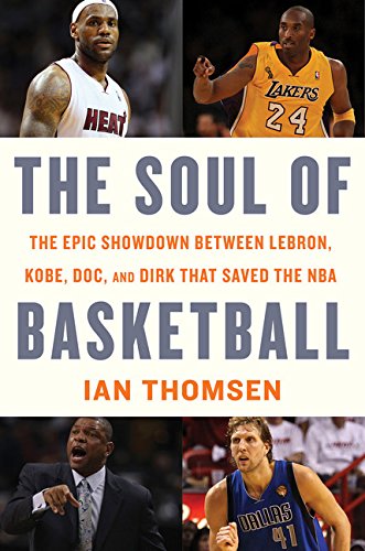 The Soul Of Basketball The Epic Showdown Between Lebron Kobe Doc And Dirk That Saved The Nba Ian Thomsen