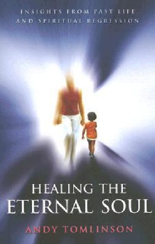 Healing The Eternal Soulinsights From Past Life And Spiritual Regression 2nd Andy Tomlinson