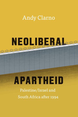 Neoliberal Apartheid Palestineisrael And South Africa After 1994 Andy Clarno