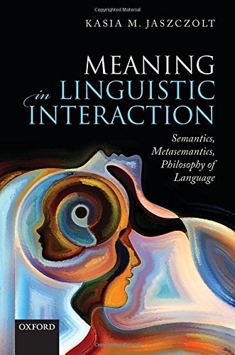 Meaning In Linguistic Interaction Semantics Metasemantics Philosophy Of Language 1st Edition Kasia M Jaszczolt