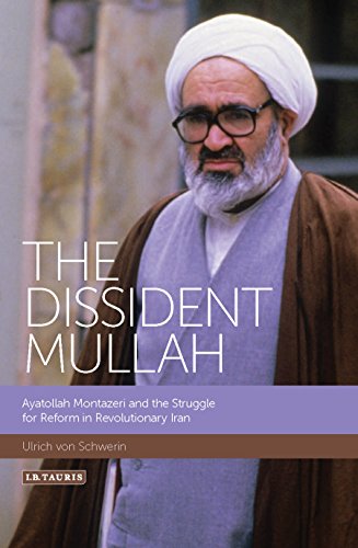 The Dissident Mullah Ayatollah Montazeri And The Struggle For Reform In Revolutionary Iran Revised Ulrich Von Schwerin