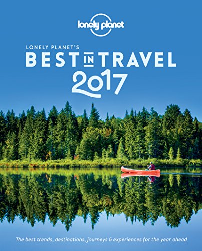 Lonely Planets Best In Travel 2017 12th Edition Lonely Planet
