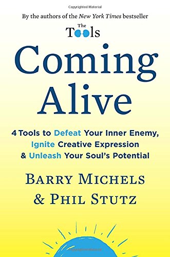 Coming Alive 4 Tools To Defeat Your Inner Enemy Ignite Creative Expression And Unleash Your Souls Potential Barry Michels
