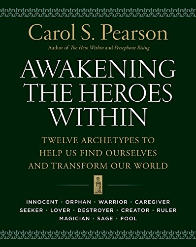 Awakening The Heroes Within Twelve Archetypes To Help Us Find Ourselves And Transform Our World 1st Carol S Pearson