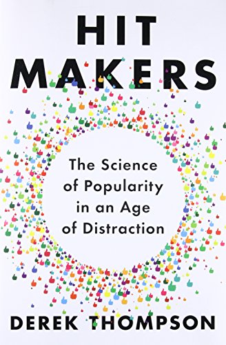 Hit Makers The Science Of Popularity In An Age Of Distraction Derek Thompson