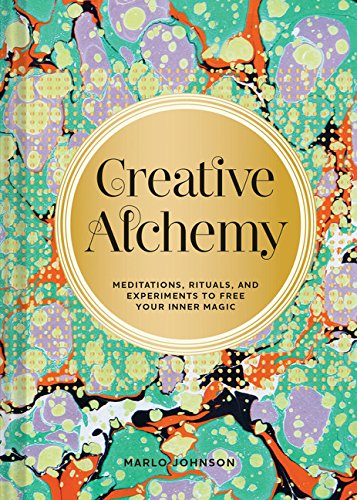 Creative Alchemy Meditations Rituals And Experiments To Free Your Inner Magic Marlo Johnson