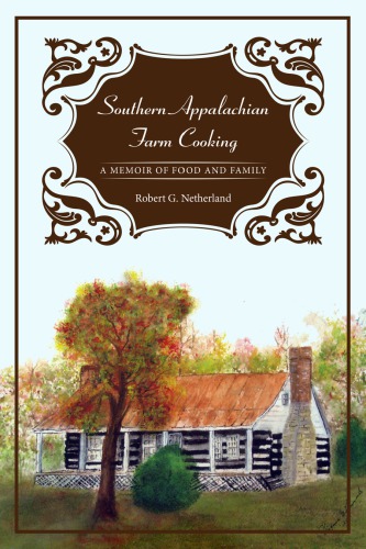 Southern Appalachian Farm Cooking A Memoir Of Food And Family Robert G Netherland