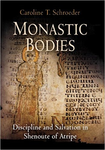 Monastic Bodies Discipline And Salvation In Shenoute Of Atripe Caroline T Schroeder