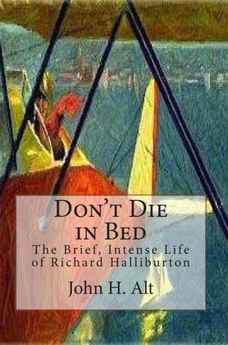 Dont Die In Bed The Brief Intense Life Of Richard Halliburton John H Alt