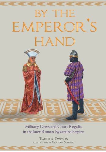By The Emperors Hand Military Dress And Court Regalia In The Later Romanobyzantine Empire Timothy Dawson