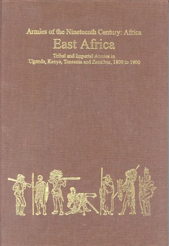 East Africa Tribal And Imperial Armies In Uganda Kenya Tanzania And Zanzibar 1800 To 1900 Chris Peers
