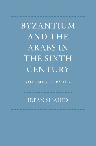 Byzantium And The Arabs In The Sixth Century Vol 2 Part 2 Irfan Shahid
