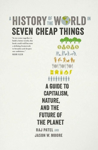 A History Of The World In Seven Cheap Things A Guide To Capitalism Nature And The Future Of The Planet First Raj Patel