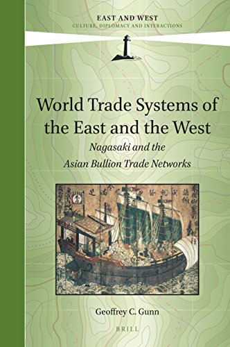 World Trade Systems Of The East And West Nagasaki And The Asian Bullion Trade Networks Geoffrey C Gunn