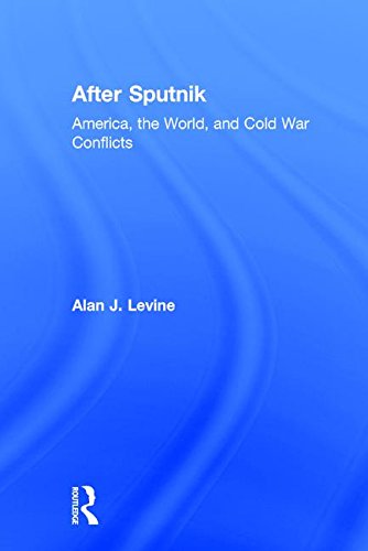 After Sputnik America The World And Cold War Conflicts 1st Edition Alan J Levine