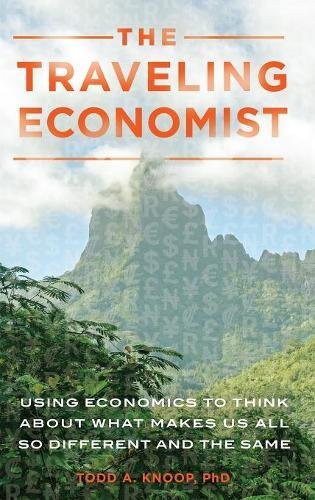 The Traveling Economist Using Economics To Think About What Makes Us All So Different And The Same Todd A Knoop