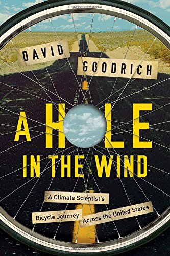 A Hole In The Wind A Climate Scientists Bicycle Journey Across The United States 1st Edition David Goodrich