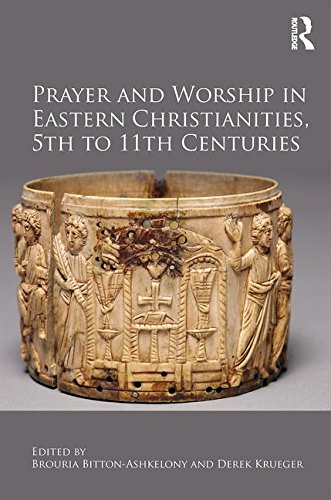 Prayer And Worship In Eastern Christianities 5th To 11th Centuries 1st Edition Brouria Bittonashkelony