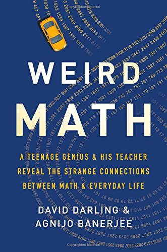 Weird Math A Teenage Genius And His Teacher Reveal The Strange Connections Between Math And Everyday Life David Darling