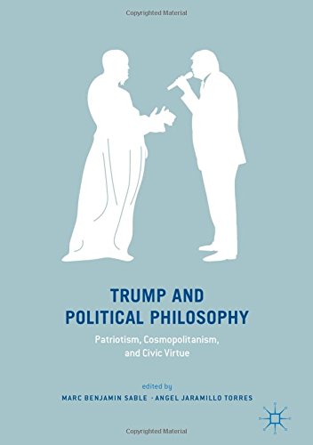 Trump And Political Philosophy Patriotism Cosmopolitanism And Civic Virtue 1st Ed 2018 Marc Benjamin Sable