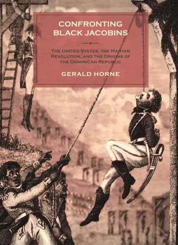 Confronting Black Jacobins The United States The Haitian Revolution And The Origins Of The Dominican Republic Gerald Horne