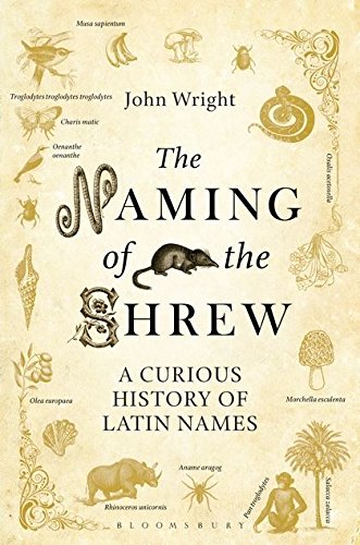 The Naming Of The Shrew A Curious History Of Latin Names John Wright