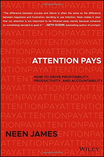 Attention Pays How To Drive Profitability Productivity And Accountability 1st Edition Neen James