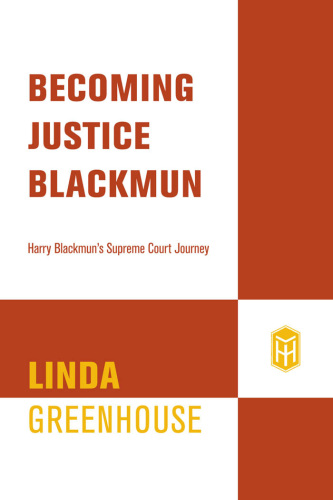 Becoming Justice Blackmun Harry Blackmuns Supreme Court Journey Linda Greenhouse