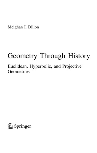 Geometry through History. Euclidean, Hyperbolic and Projective Geometries Meighan I. Dillon