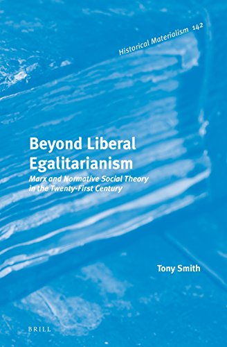Beyond Liberal Egalitarianism Marx And Normative Social Theory In The Twentyfirst Century Tony Smith