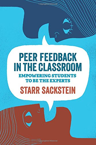 Peer Feedback In The Classroom Empowering Students To Be The Experts Starr Sackstein
