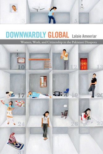 Downwardly Global Women Work And Citizenship In The Pakistani Diaspora Lalaie Ameeriar