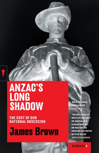 Anzacs Long Shadow The Cost Of Our National Obsession James Brown