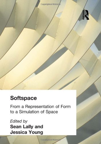 Softspace From A Representation Of Form To A Simulation Of Space 1st Edition Sean Lally