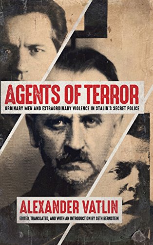 Agents Of Terror Ordinary Men And Extraordinary Violence In Stalins Secret Police 1st Edition Alexander Vatlin