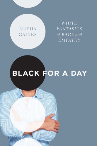 Black For A Day White Fantasies Of Race And Empathy Alisha Gaines