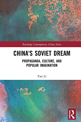 Chinas Soviet Dream Propaganda Culture And Popular Imagination 1st Edition Yan Li
