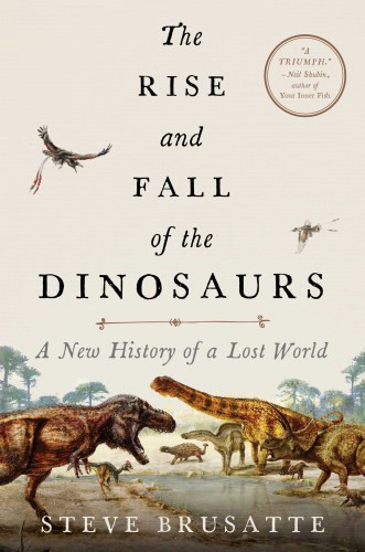 The Rise And Fall Of The Dinosaurs A New History Of A Lost World 2018 Steve Brusatte