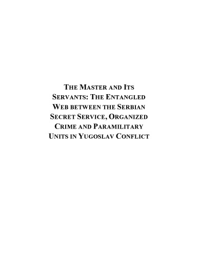 Master Its Servants The Entangled Web Between The Serbian Secret Service Organized Crime And Paramilitary Units In The Yugoslav Conflict Maria Vivod