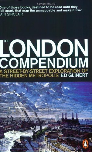 The London Compendium A Streetbystreet Exploration Of The Hidden Metropolis Ed Glinert