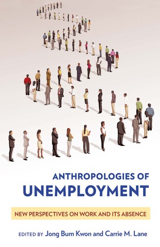 Anthropologies Of Unemployment New Perspectives On Work And Its Absence Jong Bum Kwon
