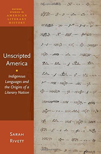 Unscripted America Indigenous Languages And The Origins Of A Literary Nation Sarah Rivett