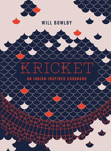 Kricket An Indianinspired Cookbook Will Bowlby