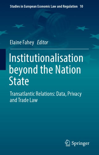 Institutionalisation Beyond The Nation State Transatlantic Relations Data Privacy And Trade Law Elaine Fahey