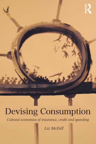 Devising Consumption Cultural Economies Of Insurance Credit And Spending 1st Edition Liz Mcfall