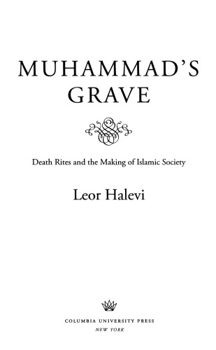 Muhammads Grave Death Rites And The Making Of Islamic Society Halevi