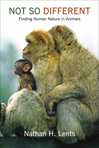 Not So Different Finding Human Nature In Animals Nathan H Lents