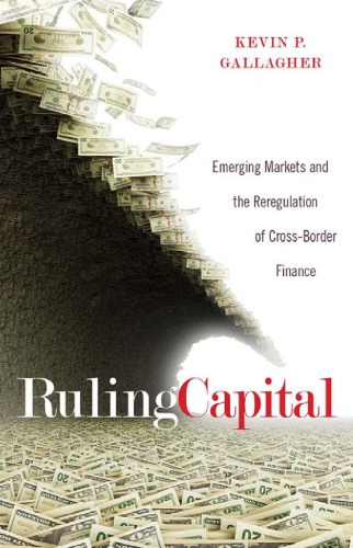 Ruling Capital Emerging Markets And The Reregulation Of Crossborder Finance Kevin P Gallagher
