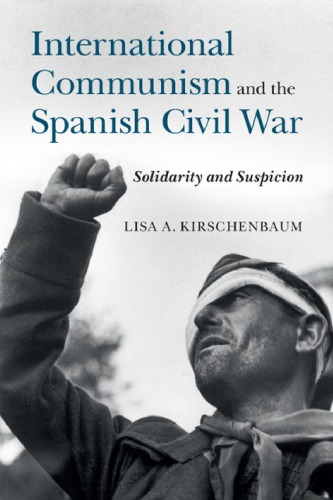 International Communism And The Spanish Civil War Solidarity And Suspicion Lisa A Kirschenbaum