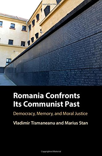 Romania Confronts Its Communist Past Democracy Memory And Moral Justice Vladimir Tismaneanu